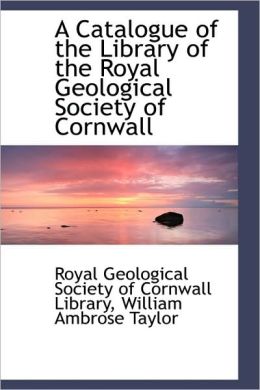 A Catalogue Of The Library Of The Royal Geological Society Of Cornwall