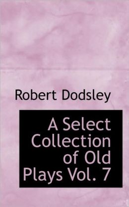 A Select Collection Of Old Plays Vol. 7