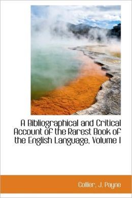 A Bibliographical And Critical Account Of The Rarest Book Of The English Language, Volume I
