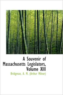 A Souvenir Of Massachusetts Legislators, Volume Xiii