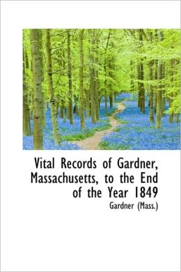 Vital Records Of Gardner, Massachusetts, To The End Of The Year 1849