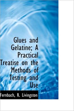 Glues And Gelatine; A Practical Treatise On The Methods Of Testing And Use