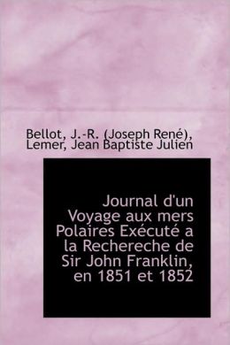 Journal D'Un Voyage Aux Mers Polaires Execute A La Rechereche De Sir John Franklin, En 1851 Et 1852