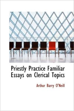 Priestly Practice Familiar Essays on Clerical Topics