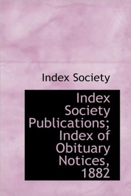Index Society Publications Index of obituary notices, 1882 Index Society