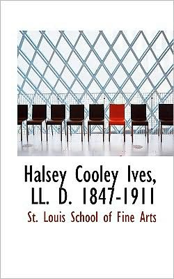 Halsey Cooley Ives, Ll. D. 1847-1911