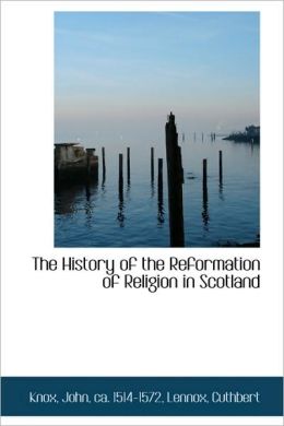 The History Of The Reformation Of Religion In Scotland