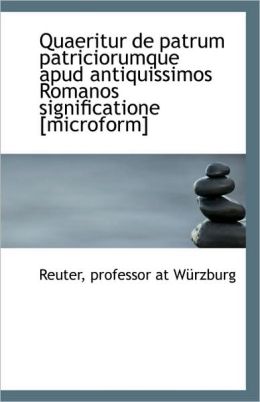 Quaeritur De Patrum Patriciorumque Apud Antiquissimos Romanos Significatione [Microform]