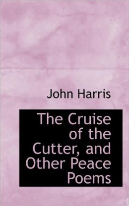 The Cruise of the Cutter, and Other Peace Poems John Harris