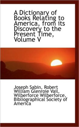 A Dictionary Of Books Relating To America, From Its Discovery To The Present Time, Volume V