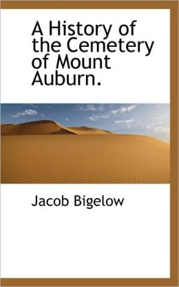 A History of the Cemetery of Mount Auburn Jacob Bigelow