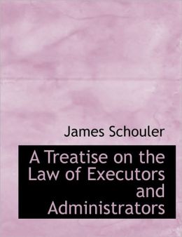 A Treatise On The Law Of Executors And Administrators