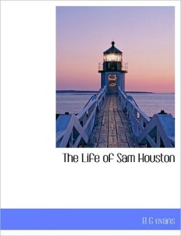 The Life of Sam Houston B G evans