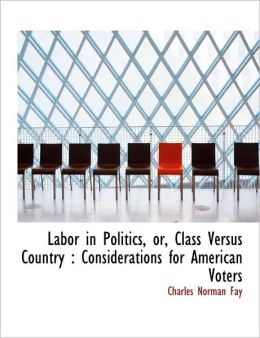 Labor In Politics, Or, Class Versus Country