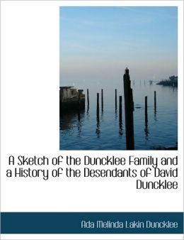 A Sketch Of The Duncklee Family And A History Of The Desendants Of David Duncklee