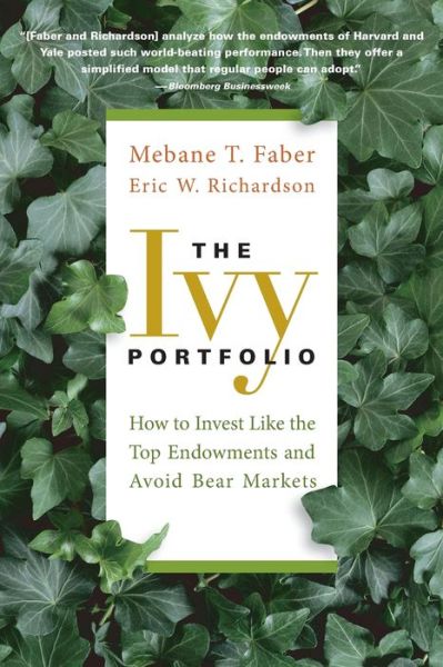 The Ivy Portfolio: How to Invest Like the Top Endowments and Avoid Bear Markets