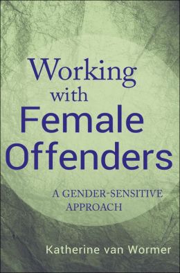 Working with Female Offenders: A Gender Sensitive Approach