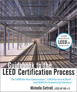 Guidebook to the LEED Certification Process: For LEED for New Construction, LEED for Core & Shell, and LEED for Commercial Interiors