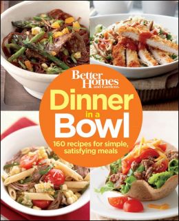 Dinner in a Bowl: 160 Recipes for Simple, Satisfying Meals