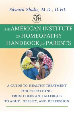 The American Institute of Homeopathy Handbook for Parents: A Guide to Healthy Treatment for Everything from Colds and Allergies to ADHD, Obesity, and Depression