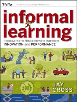 Informal Learning: Rediscovering the Natural Pathways That Inspire Innovation and Performance