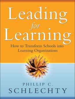 Leading for Learning: How to Transform Schools into Learning Organizations Phillip C. Schlechty