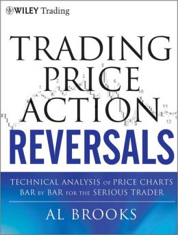Trading Price Action Reversals: Technical Analysis of Price Charts Bar Bar for the Serious Trader (Wiley Trading)