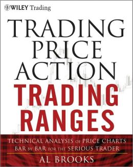Trading Price Action Trading Ranges: Technical Analysis of Price Charts Bar Bar for the Serious Trader (Wiley Trading)