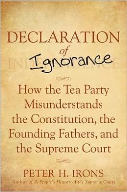 Declaration of Ignorance : How the Tea Party Misunderstands the Constitution, the Founding Fathers and the Supreme Court