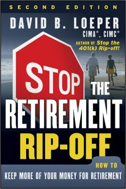 Stop the Retirement Rip-off: How to Keep More of Your Money for Retirement David B. Loeper