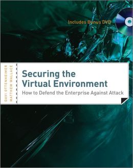 Securing the Virtual Environment: How to Defend the Enterprise Against Attack (with DVD)
