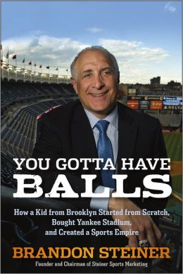 You Gotta Have Balls: How a Kid from Brooklyn Started from Scratch, Bought Yankee Stadium, and Created a Sports Empire