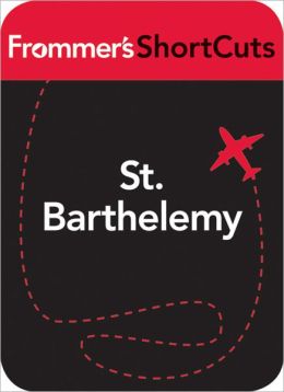 St. Barthelemy, Caribbean: Frommer's ShortCuts