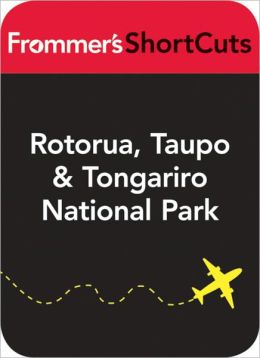 Rotorua, Taupo and Tongariro National Park, New Zealand: Frommer's Shortcuts