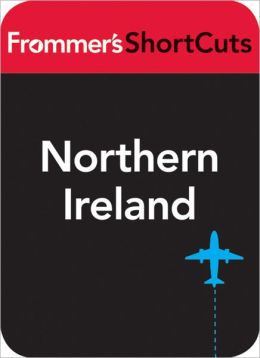 Northern Ireland, including Belfast: Frommer's ShortCuts