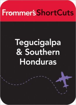 Tegucigalpa and Southern Honduras: Frommer's Shortcuts