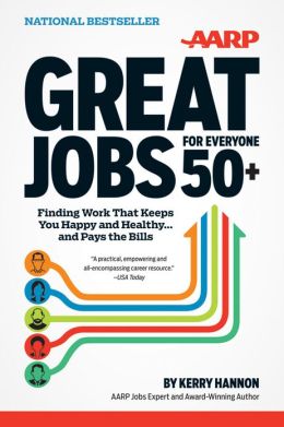 Great Jobs for Everyone 50+: Finding Work That Keeps You Happy and Healthy ... And Pays the Bills Kerry Hannon