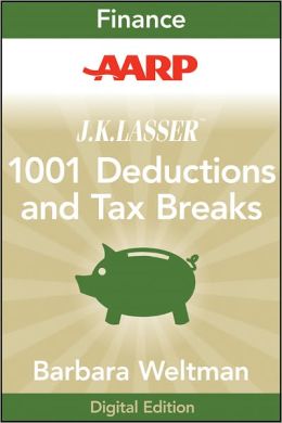 J.K. Lasser's 1001 Deductions and Tax Breaks 2011: Your Complete Guide to Everything Deductible Barbara Weltman