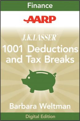 AARP J.K. Lasser's 1001 Deductions and Tax Breaks 2011: Your Complete Guide to Everything Deductible