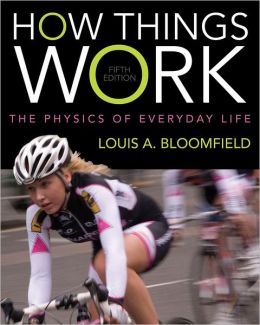 How Things Work: The Physics of Everyday Life / Edition 5 by Louis A. Bloomfield | 9781118237762 ...