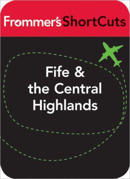 Fife and the Central Highlands, Scotland: Frommer's ShortCuts