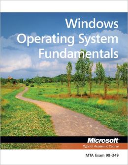 Exam 98-349: MTA Windows Operating System Fundamentals (Mta Exam 98-349) Microsoft Official Academic Course