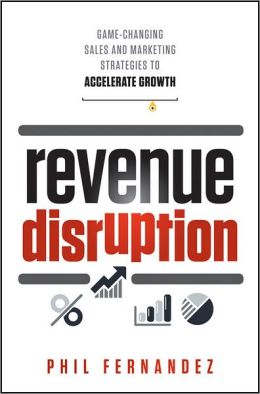 Revenue Disruption: Game-Changing Sales and Marketing Strategies to Accelerate Growth