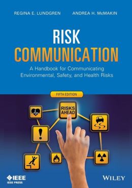 Risk Communication: A Handbook for Communicating Environmental, Safety, and Health Risks Regina E. Lundgren and Andrea H. McMakin