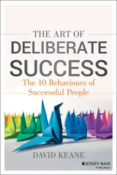 The Art of Deliberate Success: Transform Your Professional and Personal Life