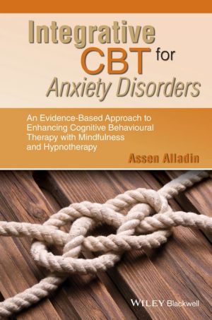 Integrative CBT for Anxiety Disorders: An Evidence-Based Approach to Enhancing Cognitive Behavioural Therapy with Mindfulness and Hypnotherapy