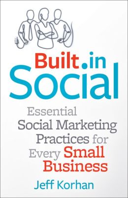 Built-In Social: Essential Social Marketing Practices for Every Small Business Jeff Korhan