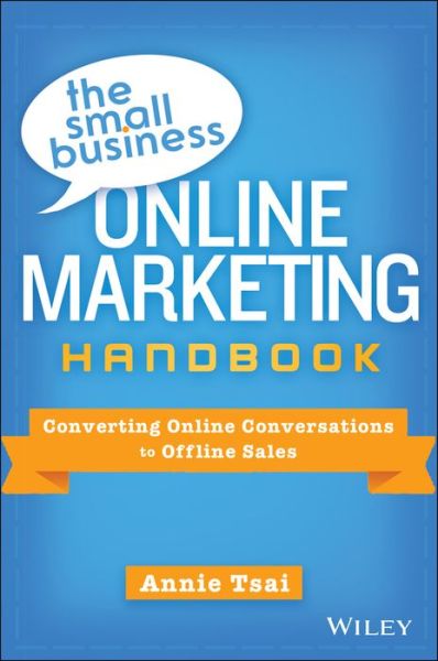 The Small Business Online Marketing Handbook: Converting Online Conversations to Offline Sales
