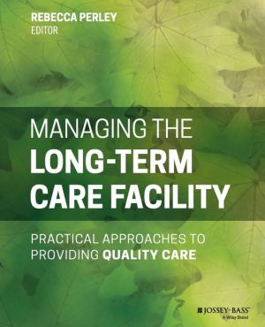 Managing the Long-Term Care Facility: Practical Approaches to Providing Quality Care