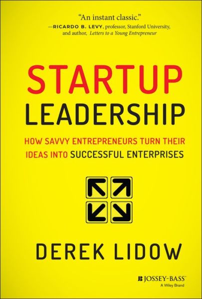 Startup Leadership: How Savvy Entrepreneurs Turn Their Ideas Into Successful Enterprises